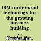 IBM on demand technology for the growing business building a flexible infrastructure for today and tomorrow /
