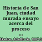 Historia de San Juan, ciudad murada ensayo acerca del proceso de la civilización en la ciudad española de San Juan Bautista de Puerto Rico, 1521-1898.