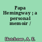 Papa Hemingway ; a personal memoir /