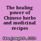 The healing power of Chinese herbs and medicinal recipes