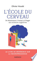 L'école du cerveau : de Montessori, Freinet et Piaget aux sciences cognitives /