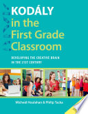 Kodály in the first grade classroom : developing the creative brain in the 21st century /