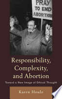 Responsibility, complexity, and abortion : toward a new image of ethical thought /