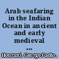 Arab seafaring in the Indian Ocean in ancient and early medieval times /