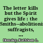 The letter kills but the Spirit gives life : the Smiths--abolitionists, suffragists, Bible translators /