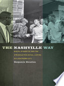 The Nashville way racial etiquette and the struggle for social justice in a southern city /