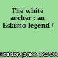 The white archer : an Eskimo legend /