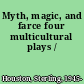 Myth, magic, and farce four multicultural plays /