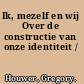 Ik, mezelf en wij Over de constructie van onze identiteit /