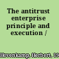 The antitrust enterprise principle and execution /