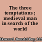 The three temptations ; medieval man in search of the world /