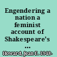 Engendering a nation a feminist account of Shakespeare's English histories /