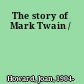 The story of Mark Twain /