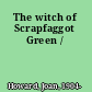 The witch of Scrapfaggot Green /