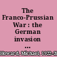 The Franco-Prussian War : the German invasion of France, 1870-1871 /