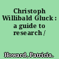 Christoph Willibald Gluck : a guide to research /