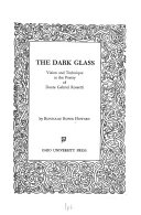 The dark glass ; vision and technique in the poetry of Dante Gabriel Rossetti.