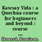 Kawsay Vida : a Quechua course for beginners and beyond : course book and interactive multimedia dvd /