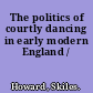 The politics of courtly dancing in early modern England /