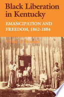 Black liberation in Kentucky : emancipation and freedom, 1862-1884 /