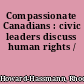 Compassionate Canadians : civic leaders discuss human rights /