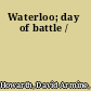 Waterloo; day of battle /