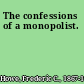 The confessions of a monopolist.