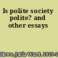 Is polite society polite? and other essays