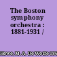The Boston symphony orchestra : 1881-1931 /