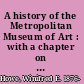 A history of the Metropolitan Museum of Art : with a chapter on the early institutions of art in New York /