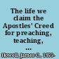 The life we claim the Apostles' Creed for preaching, teaching, and worship /