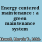 Energy centered maintenance : a green maintenance system /