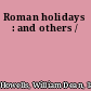 Roman holidays : and others /