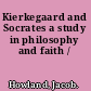Kierkegaard and Socrates a study in philosophy and faith /