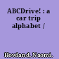 ABCDrive! : a car trip alphabet /