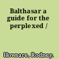 Balthasar a guide for the perplexed /