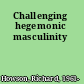 Challenging hegemonic masculinity