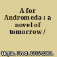 A for Andromeda : a novel of tomorrow /