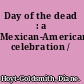 Day of the dead : a Mexican-American celebration /