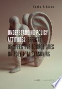 Understanding policy attitudes : effects of affective source cues on political reasoning /