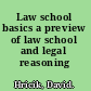 Law school basics a preview of law school and legal reasoning /
