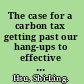 The case for a carbon tax getting past our hang-ups to effective climate policy /