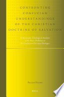 Confronting Confucian understandings of the Christian doctrine of salvation a systematic theological analysis of the basic problems in the Confucian-Christian dialogue /