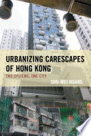 Urbanizing carescapes of Hong Kong : two systems, one city /