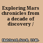 Exploring Mars chronicles from a decade of discovery /