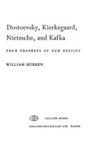 Dostoevsky, Kierkegaard, Nietzsche, and Kafka ; four prophets of our destiny /