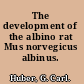 The development of the albino rat Mus norvegicus albinus.