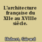 L'architecture française du XIIe au XVIIIe siècle.