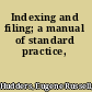 Indexing and filing; a manual of standard practice,