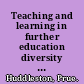 Teaching and learning in further education diversity and change /